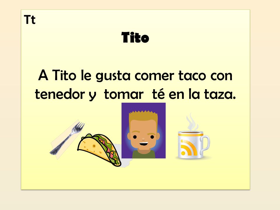 A Tito le gusta comer taco con tenedor y tomar té en la taza.