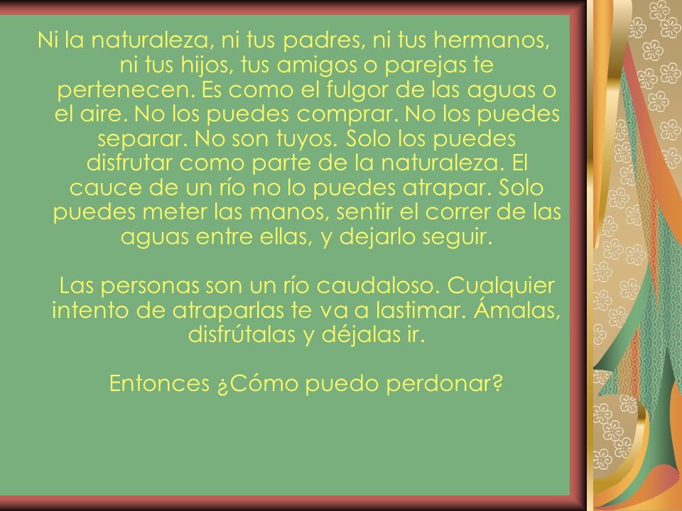 Ni la naturaleza, ni tus padres, ni tus hermanos, ni tus hijos, tus amigos o parejas te pertenecen.