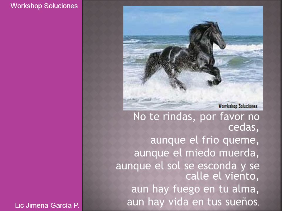 No te rindas, por favor no cedas, aunque el frio queme,