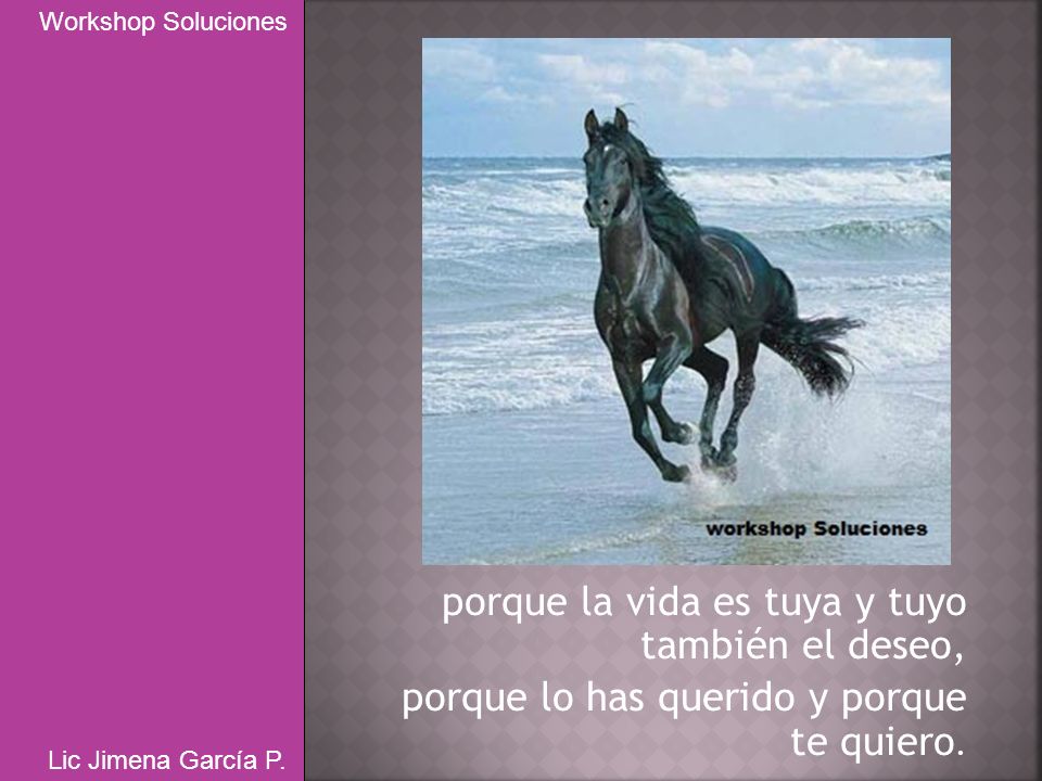 porque la vida es tuya y tuyo también el deseo,
