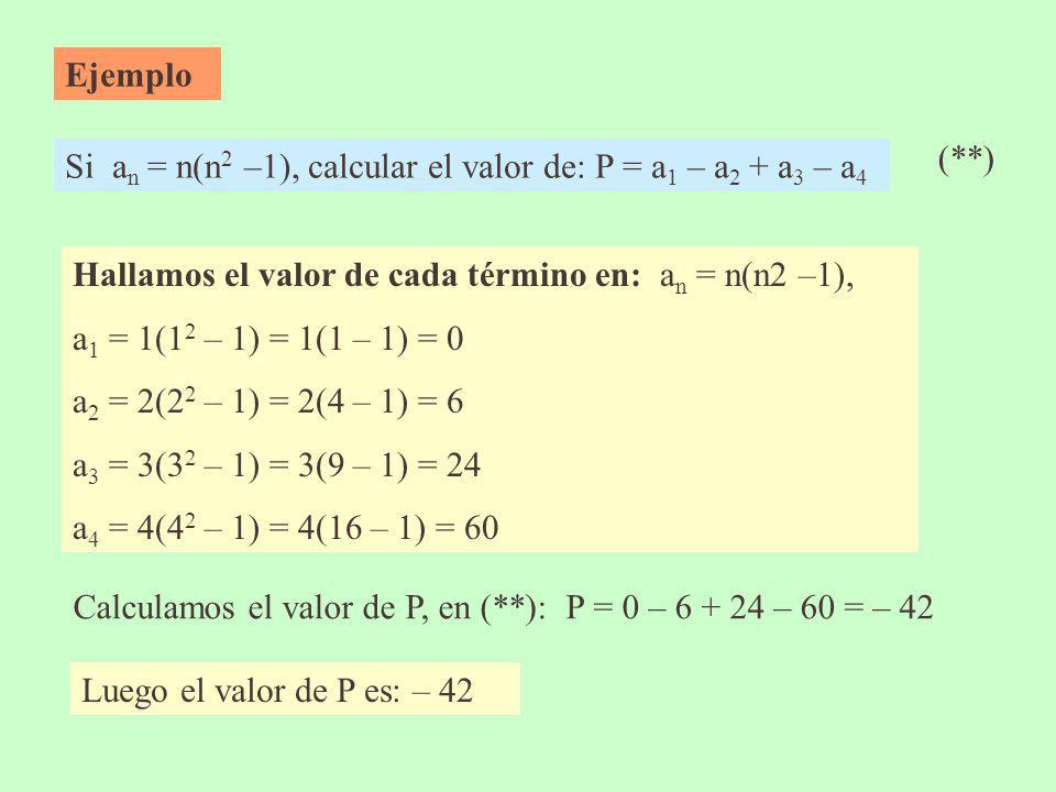 Ejemplo (**) Si an = n(n2 –1), calcular el valor de: P = a1 – a2 + a3 – a4. Hallamos el valor de cada término en: an = n(n2 –1),