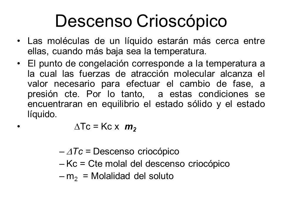Descenso Crioscópico Las moléculas de un líquido estarán más cerca entre ellas, cuando más baja sea la temperatura.