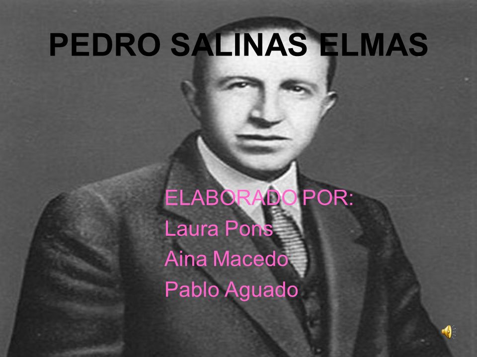 PEDRO SALINAS ELMAS ELABORADO POR: Laura Pons Aina Macedo Pablo Aguado