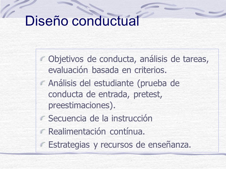 Diseño conductual Objetivos de conducta, análisis de tareas, evaluación basada en criterios.