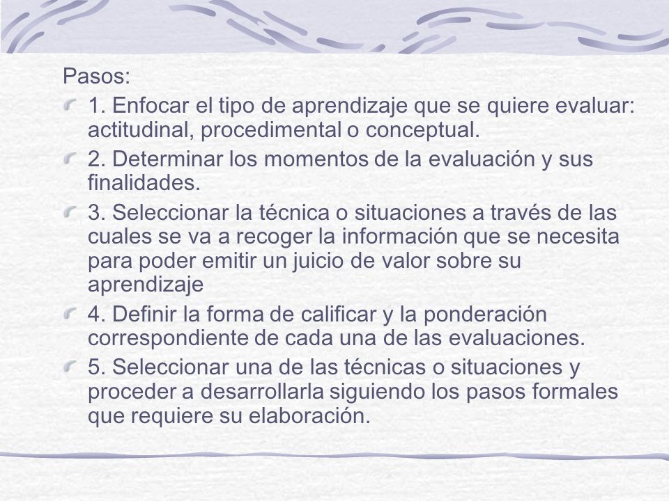 Pasos: 1. Enfocar el tipo de aprendizaje que se quiere evaluar: actitudinal, procedimental o conceptual.