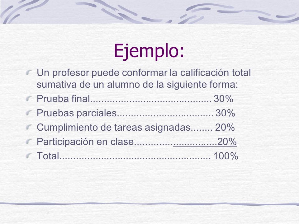 Ejemplo: Un profesor puede conformar la calificación total sumativa de un alumno de la siguiente forma: