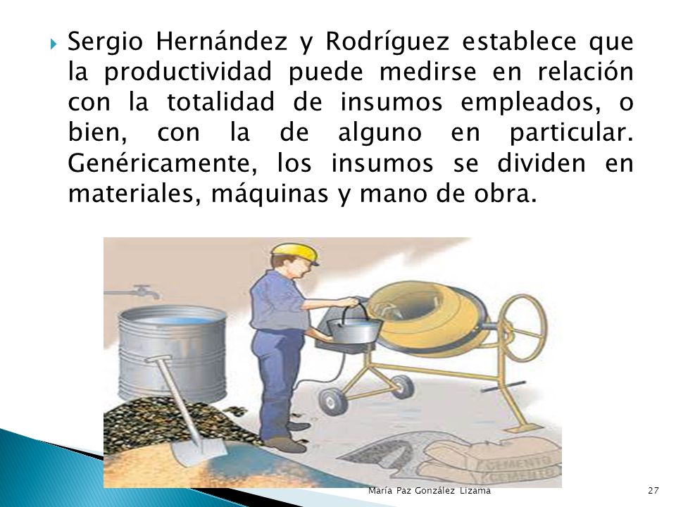 Sergio Hernández y Rodríguez establece que la productividad puede medirse en relación con la totalidad de insumos empleados, o bien, con la de alguno en particular. Genéricamente, los insumos se dividen en materiales, máquinas y mano de obra.