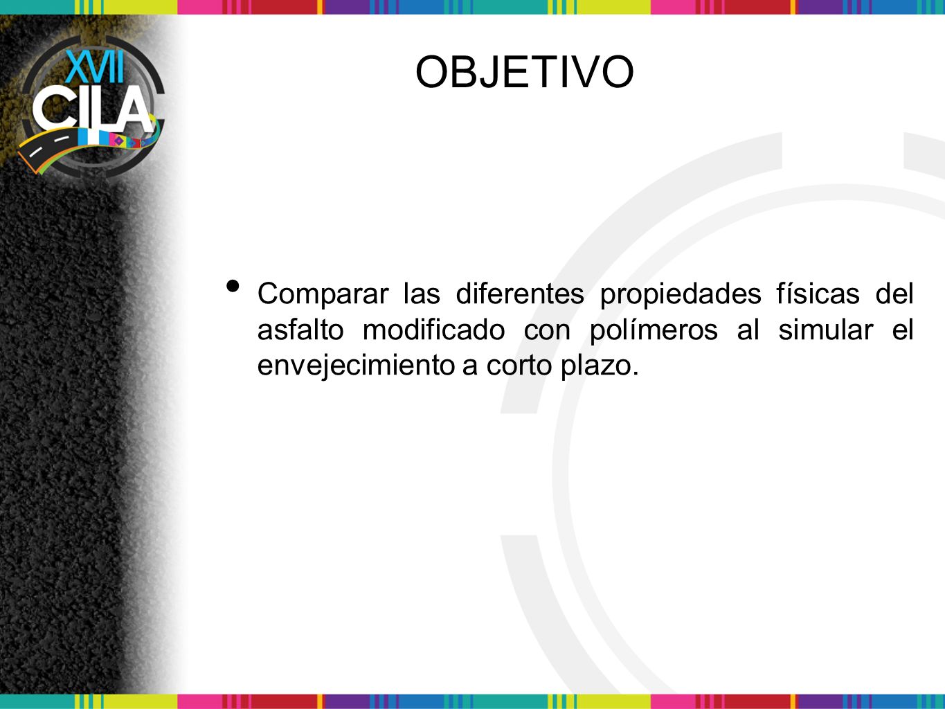 OBJETIVO Comparar las diferentes propiedades físicas del asfalto modificado con polímeros al simular el envejecimiento a corto plazo.