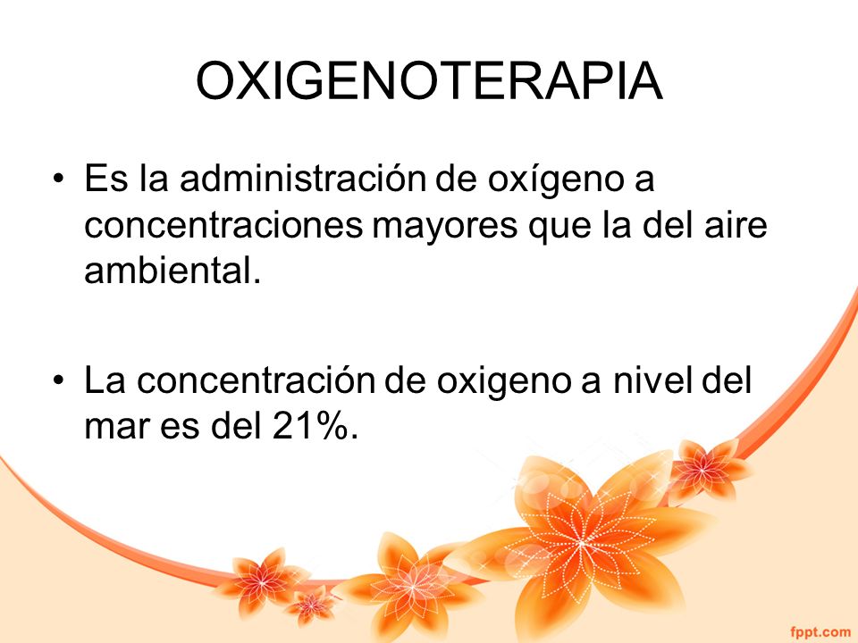 OXIGENOTERAPIA Es la administración de oxígeno a concentraciones mayores que la del aire ambiental.