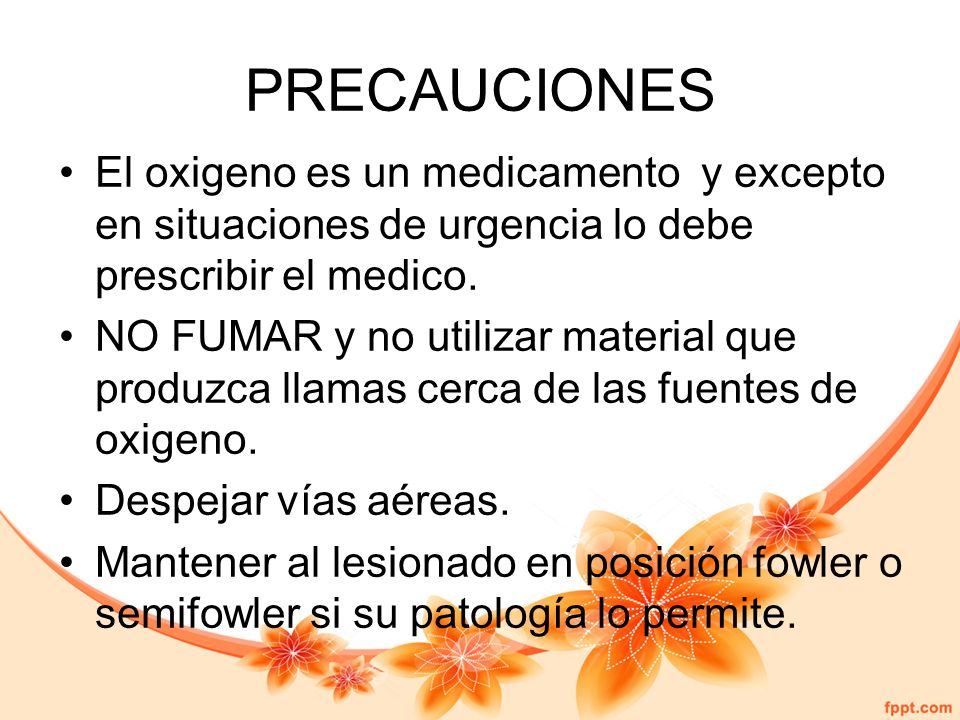 PRECAUCIONES El oxigeno es un medicamento y excepto en situaciones de urgencia lo debe prescribir el medico.