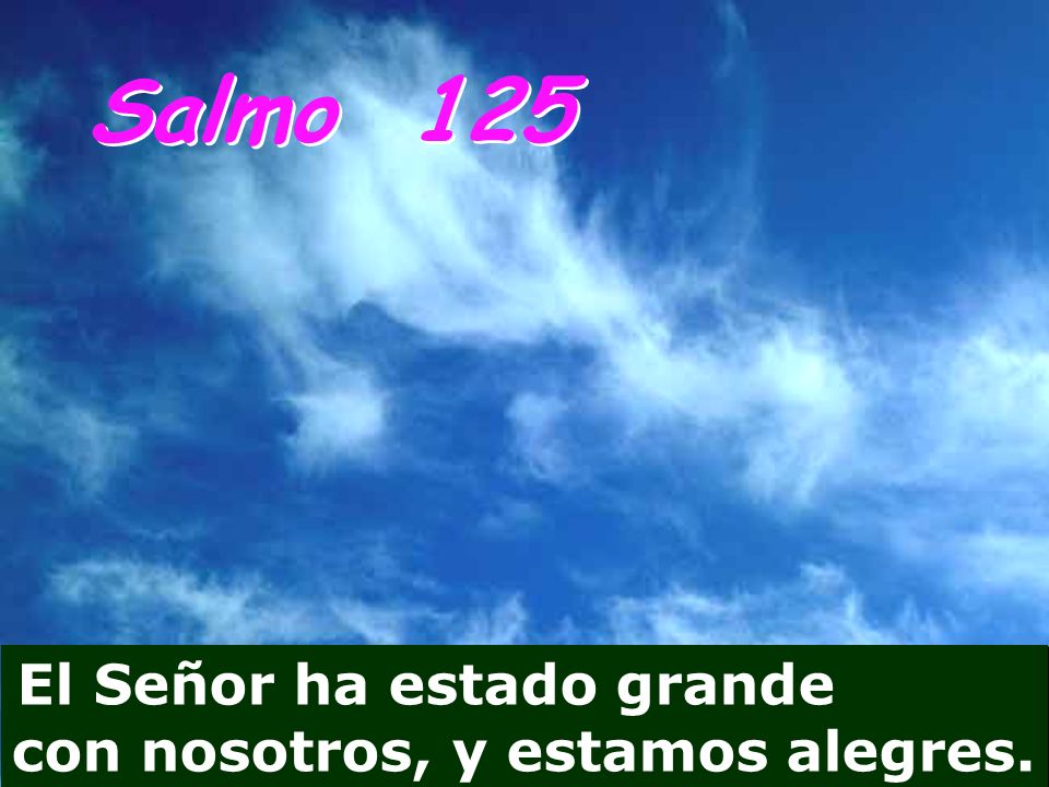 Salmo 125 El Señor ha estado grande con nosotros, y estamos alegres.