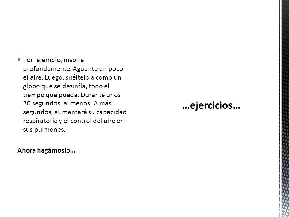Por ejemplo, inspire profundamente. Aguante un poco el aire