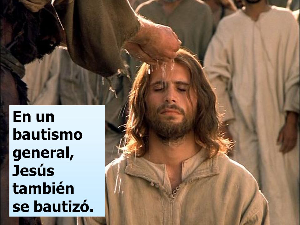 En un bautismo general, Jesús también se bautizó.