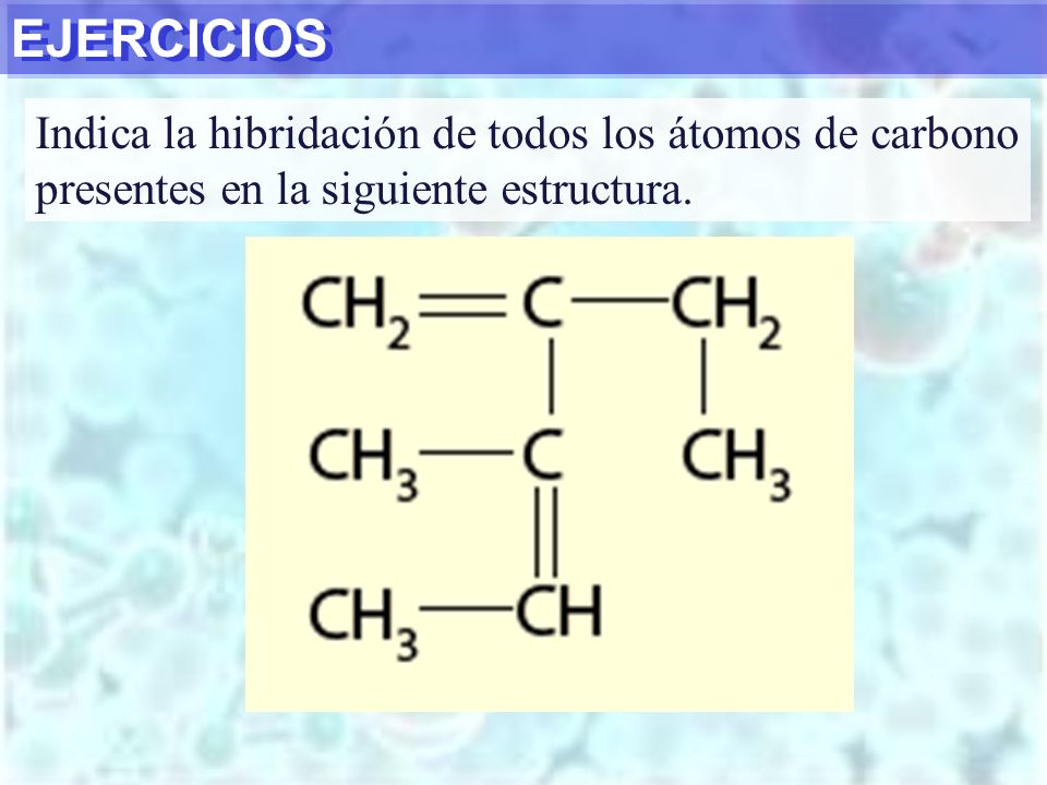 EJERCICIOS Indica la hibridación de todos los átomos de carbono presentes en la siguiente estructura.