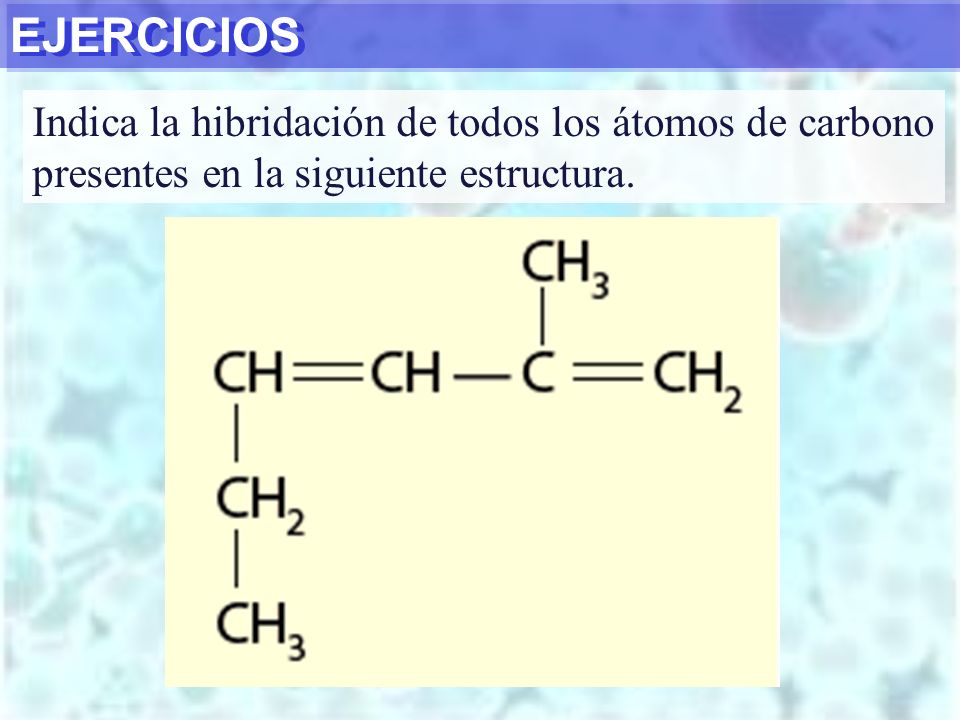 EJERCICIOS Indica la hibridación de todos los átomos de carbono presentes en la siguiente estructura.