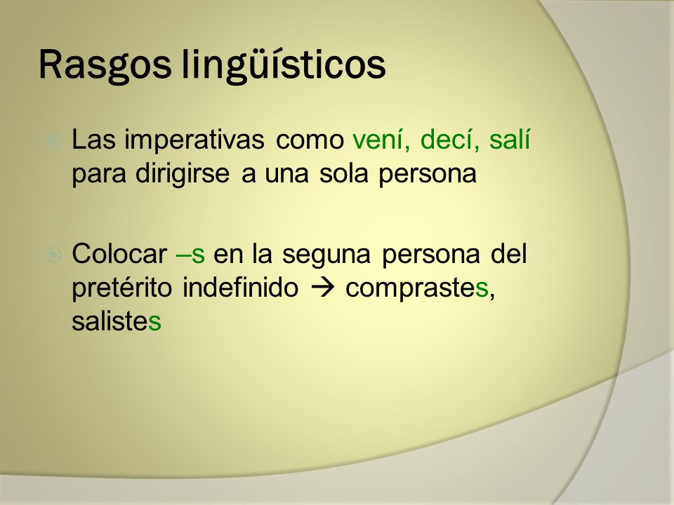 Rasgos lingüísticos Las imperativas como vení, decí, salí para dirigirse a una sola persona.