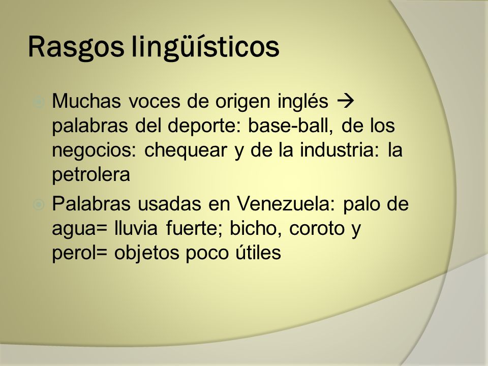 Rasgos lingüísticos Muchas voces de origen inglés  palabras del deporte: base-ball, de los negocios: chequear y de la industria: la petrolera.