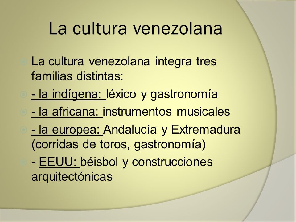 La cultura venezolana La cultura venezolana integra tres familias distintas: - la indígena: léxico y gastronomía.