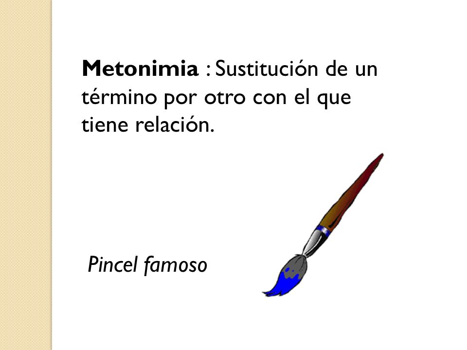 Metonimia : Sustitución de un término por otro con el que tiene relación.