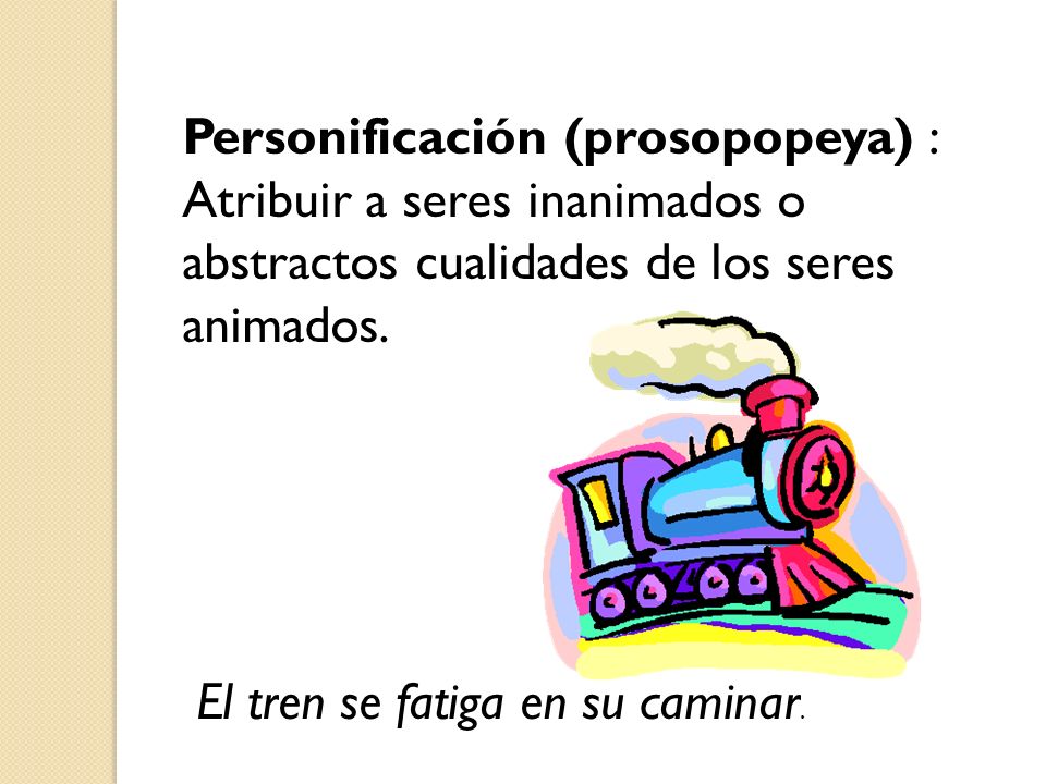 Personificación (prosopopeya) : Atribuir a seres inanimados o abstractos cualidades de los seres animados.
