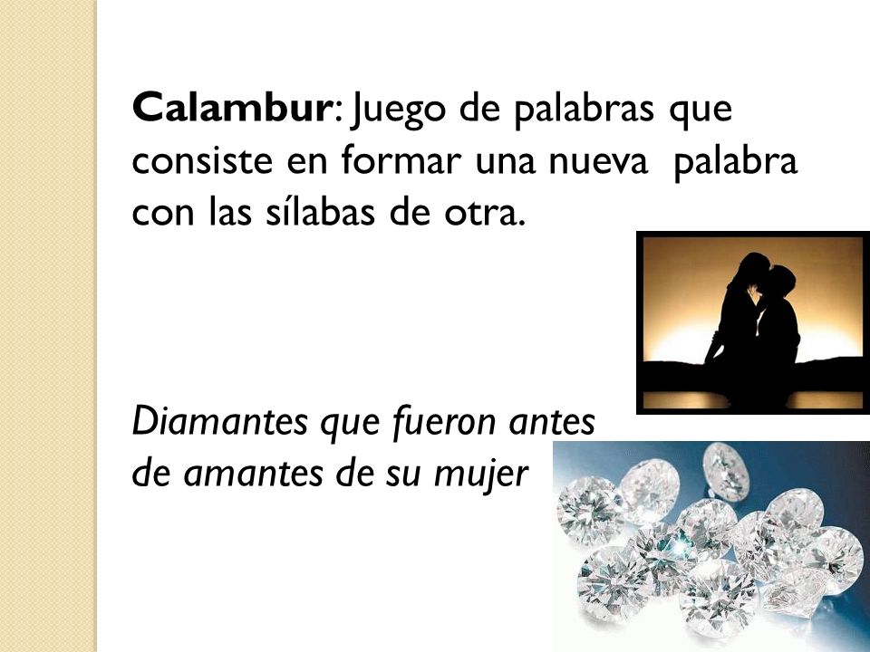 Calambur: Juego de palabras que consiste en formar una nueva palabra con las sílabas de otra.