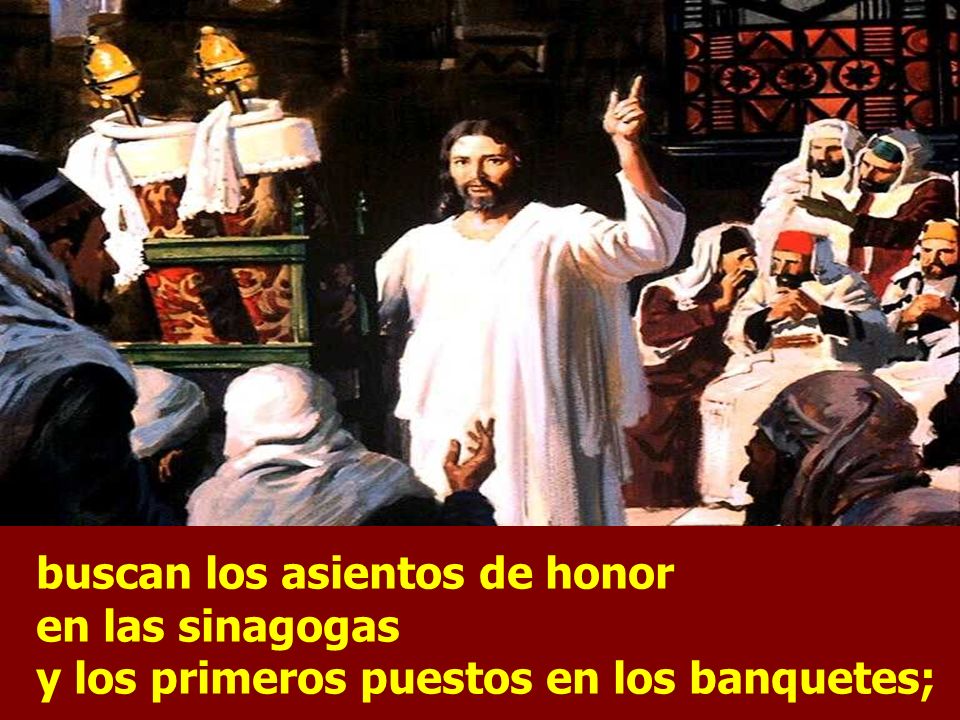 buscan los asientos de honor en las sinagogas y los primeros puestos en los banquetes;