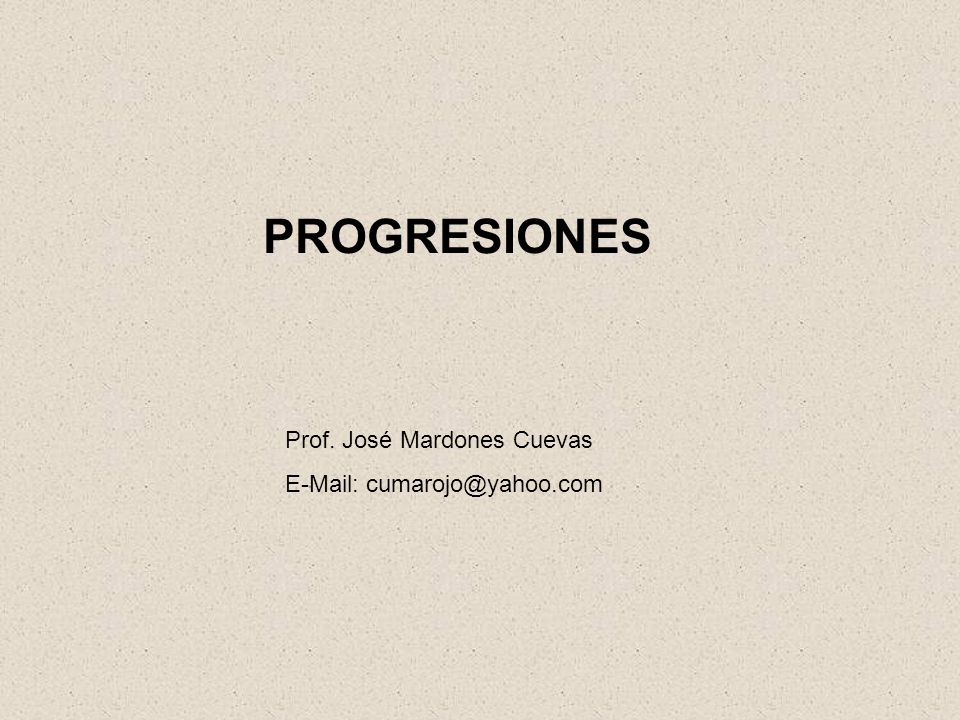 PROGRESIONES Prof. José Mardones Cuevas