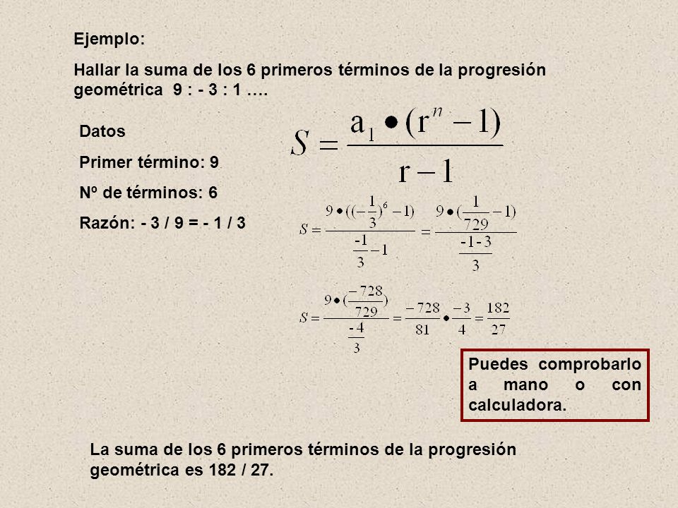 Ejemplo: Hallar la suma de los 6 primeros términos de la progresión geométrica 9 : - 3 : 1 …. Datos.