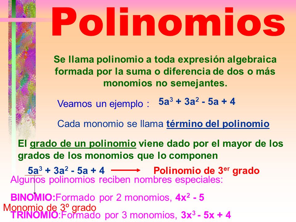 Polinomios Se llama polinomio a toda expresión algebraica formada por la suma o diferencia de dos o más monomios no semejantes.