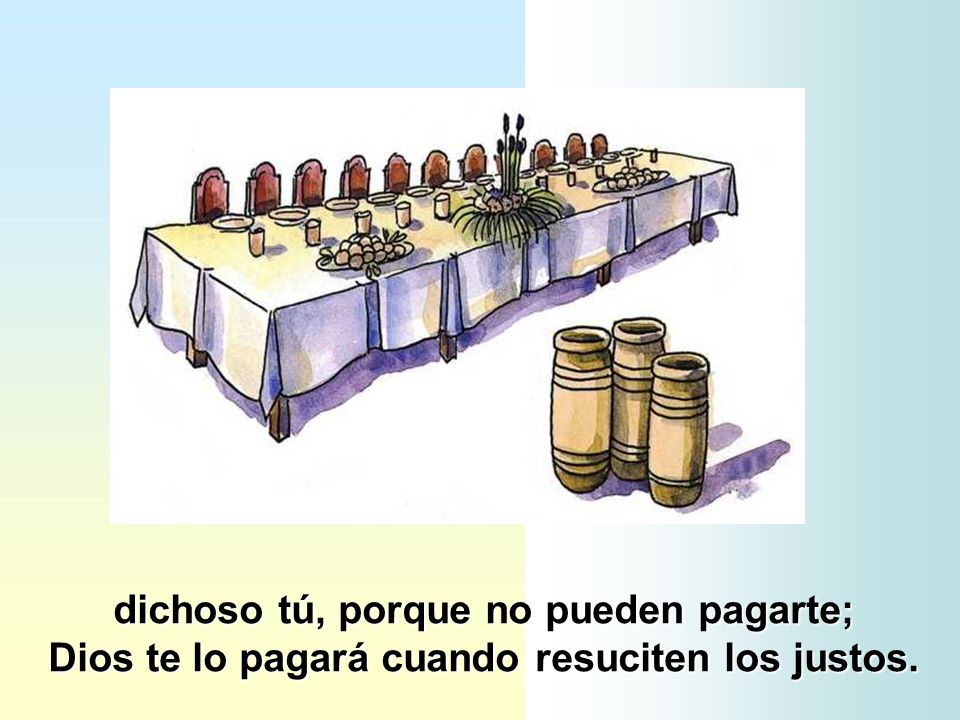 dichoso tú, porque no pueden pagarte; Dios te lo pagará cuando resuciten los justos.