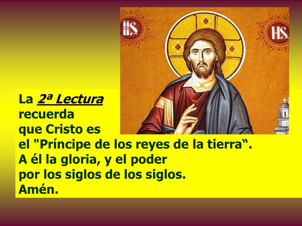 La 2ª Lectura recuerda que Cristo es el Príncipe de los reyes de la tierra .