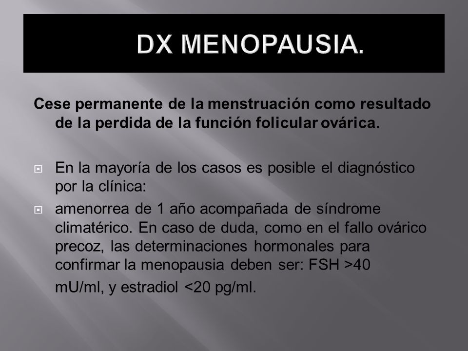 DX MENOPAUSIA. Cese permanente de la menstruación como resultado de la perdida de la función folicular ovárica.