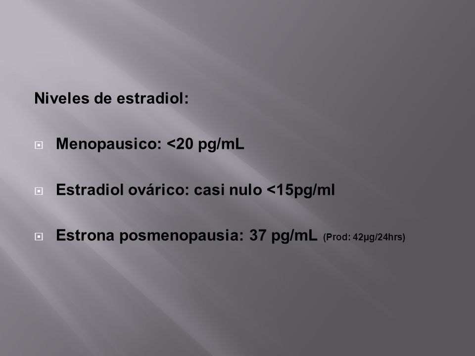 Niveles de estradiol: Menopausico: <20 pg/mL. Estradiol ovárico: casi nulo <15pg/ml.