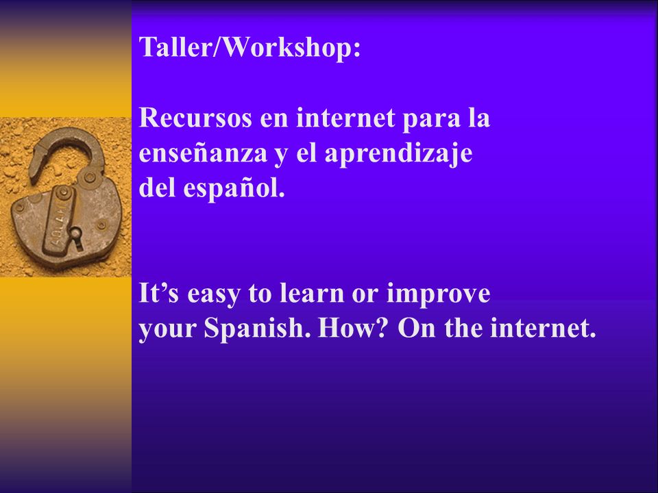 Taller/Workshop: Recursos en internet para la. enseñanza y el aprendizaje. del español. It’s easy to learn or improve.