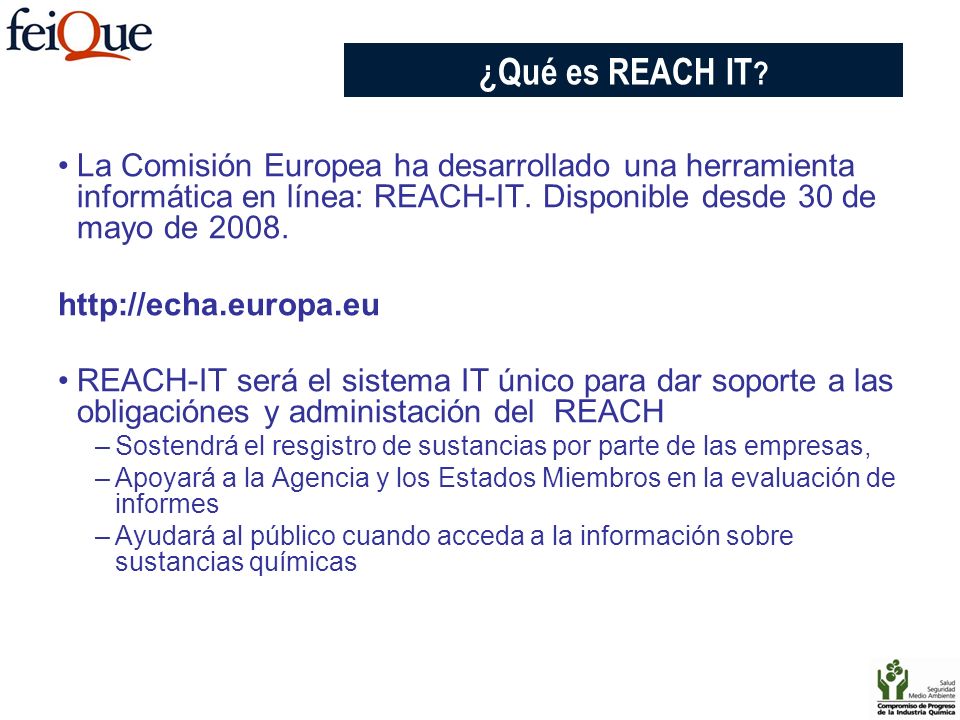 CHAPTER 3 ¿Qué es REACH IT La Comisión Europea ha desarrollado una herramienta informática en línea: REACH-IT. Disponible desde 30 de mayo de