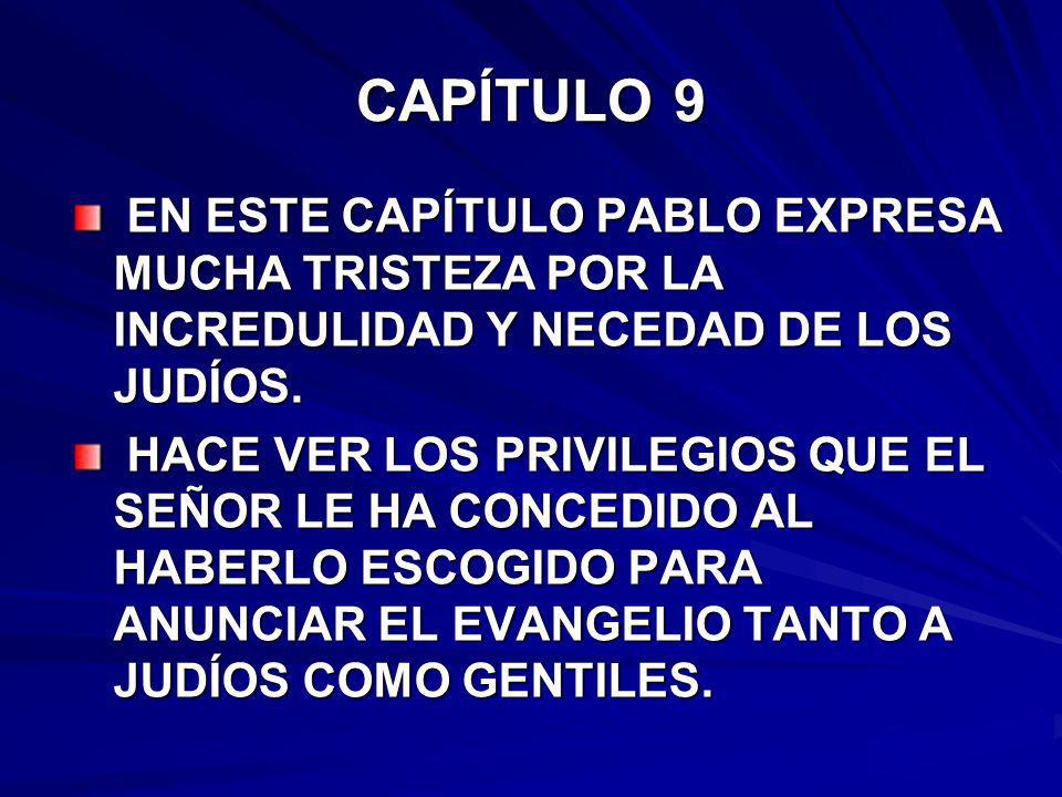 CAPÍTULO 9 EN ESTE CAPÍTULO PABLO EXPRESA MUCHA TRISTEZA POR LA INCREDULIDAD Y NECEDAD DE LOS JUDÍOS.