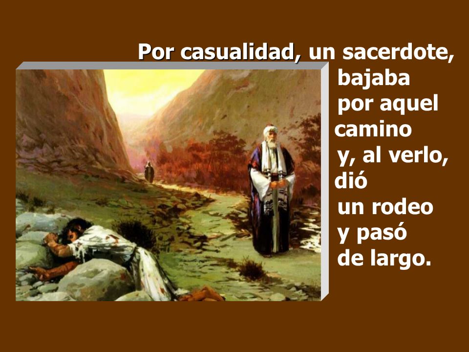 Por casualidad, un sacerdote,. bajaba. por aquel. camino. y, al verlo,