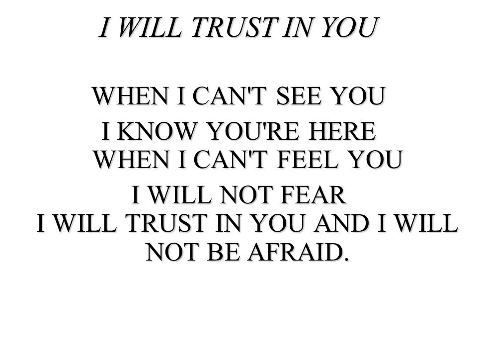I WILL TRUST IN YOU WHEN I CAN T SEE YOU