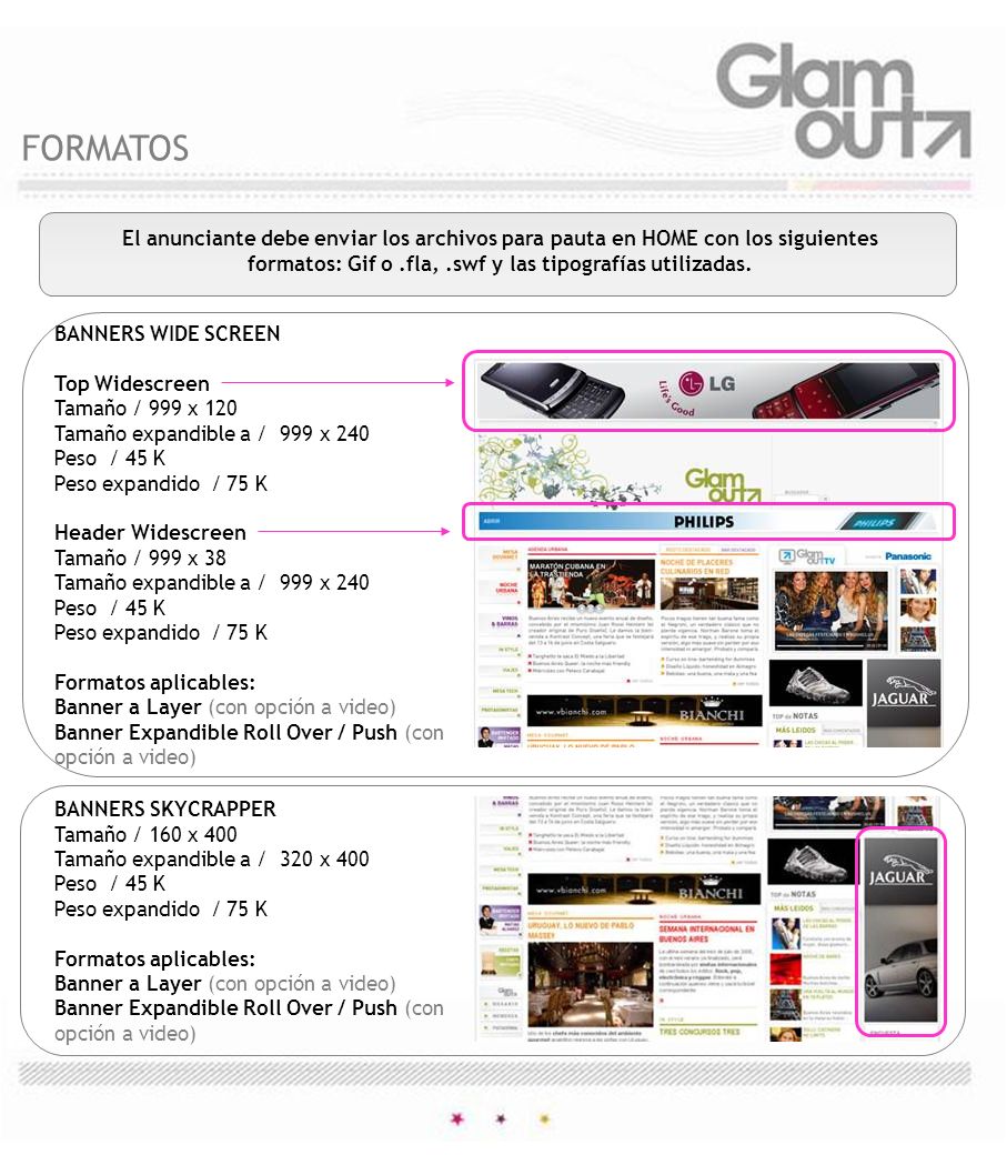 FORMATOS El anunciante debe enviar los archivos para pauta en HOME con los siguientes formatos: Gif o .fla, .swf y las tipografías utilizadas.
