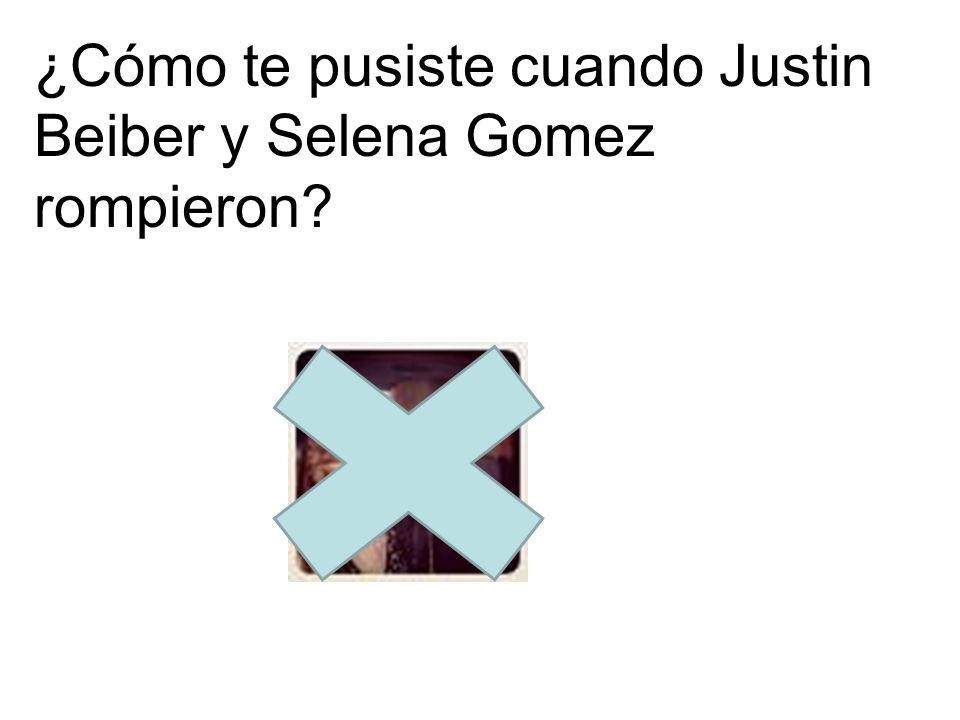 ¿Cómo te pusiste cuando Justin Beiber y Selena Gomez rompieron
