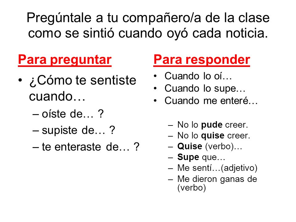 Pregúntale a tu compañero/a de la clase como se sintió cuando oyó cada noticia.