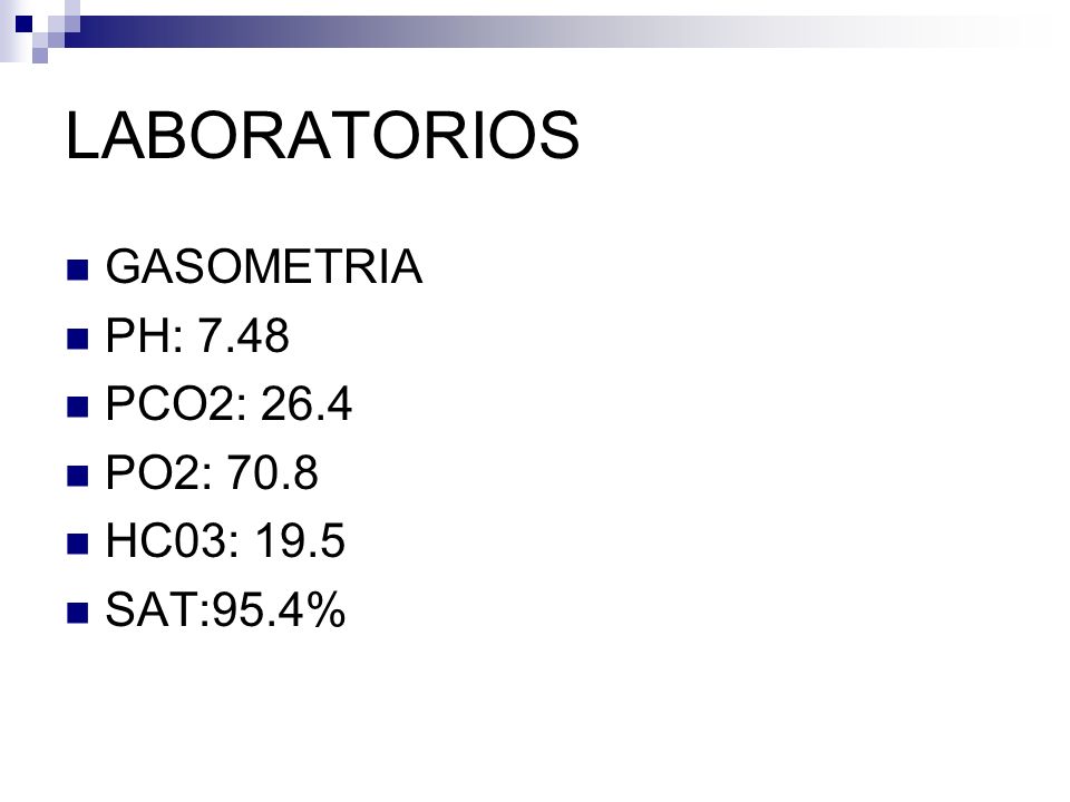 LABORATORIOS GASOMETRIA PH: 7.48 PCO2: 26.4 PO2: 70.8 HC03: 19.5