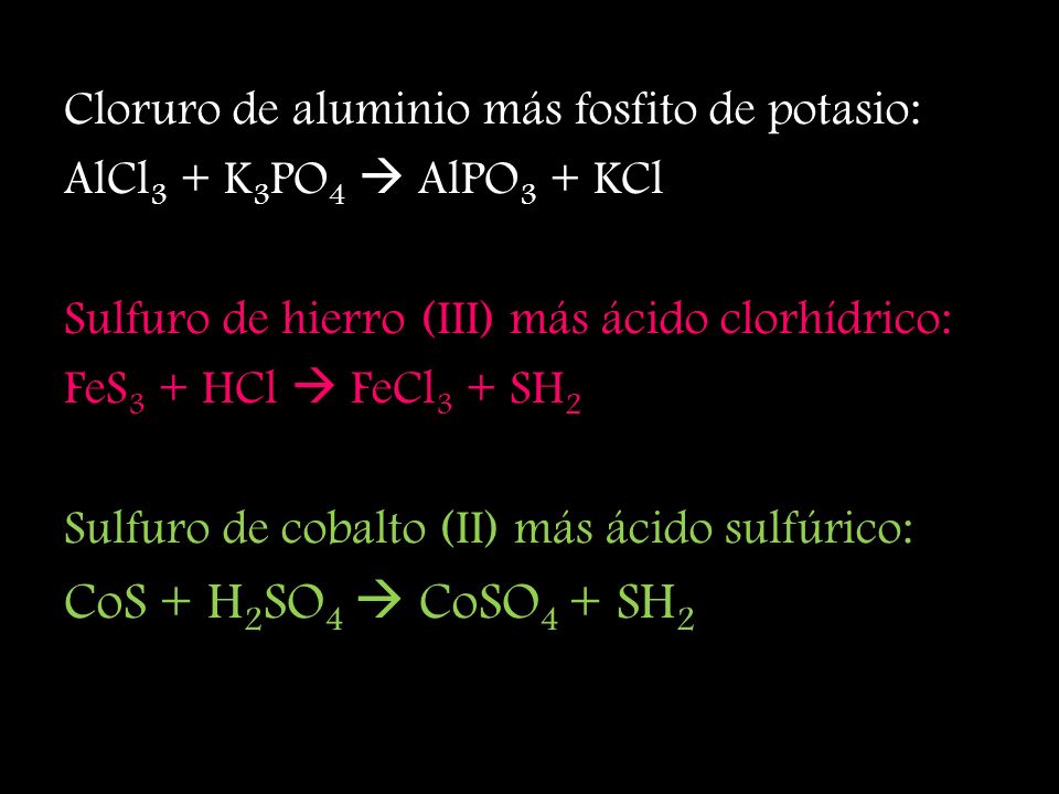 CoS + H2SO4  CoSO4 + SH2 Cloruro de aluminio más fosfito de potasio: