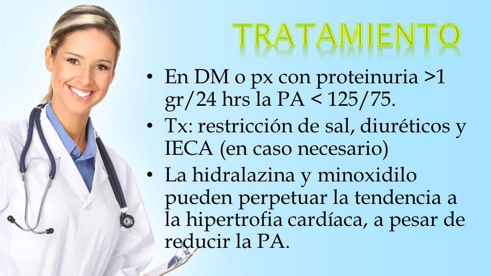 TRATAMIENTO En DM o px con proteinuria >1 gr/24 hrs la PA < 125/75. Tx: restricción de sal, diuréticos y IECA (en caso necesario)