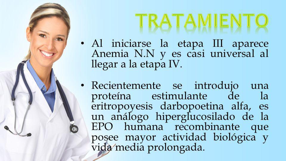 tratamiento Al iniciarse la etapa III aparece Anemia N.N y es casi universal al llegar a la etapa IV.