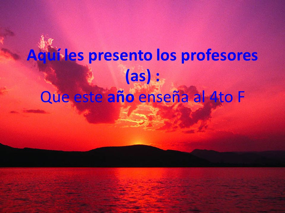 Aquí les presento los profesores (as) : Que este año enseña al 4to F