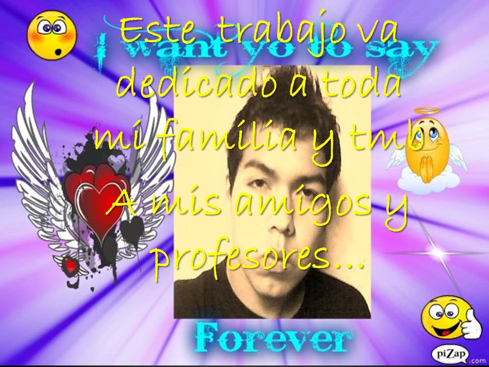 Este trabajo va dedicado a toda mi familia y tmb A mis amigos y profesores…