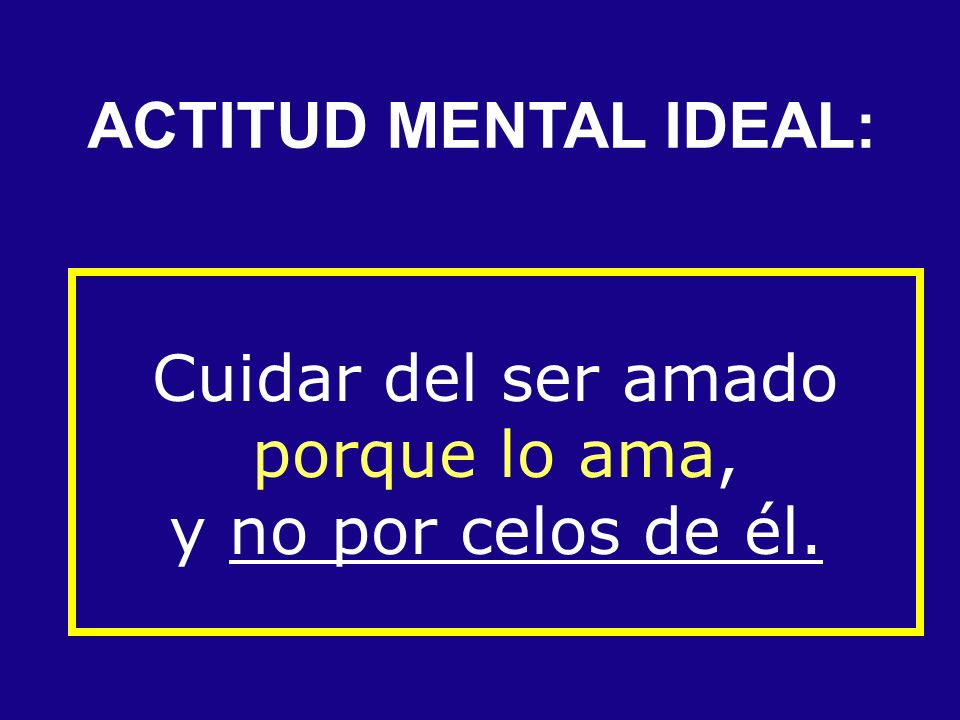 Cuidar del ser amado porque lo ama, y no por celos de él.