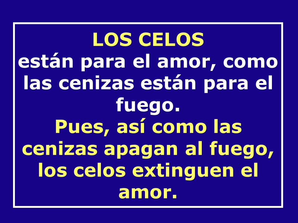 LOS CELOS están para el amor, como las cenizas están para el fuego
