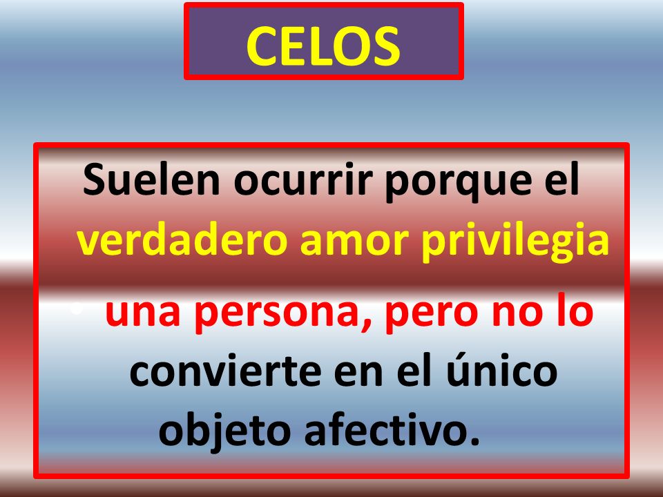 CELOS Suelen ocurrir porque el verdadero amor privilegia